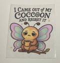 Decal - "I came out of my cocoon and regret it"